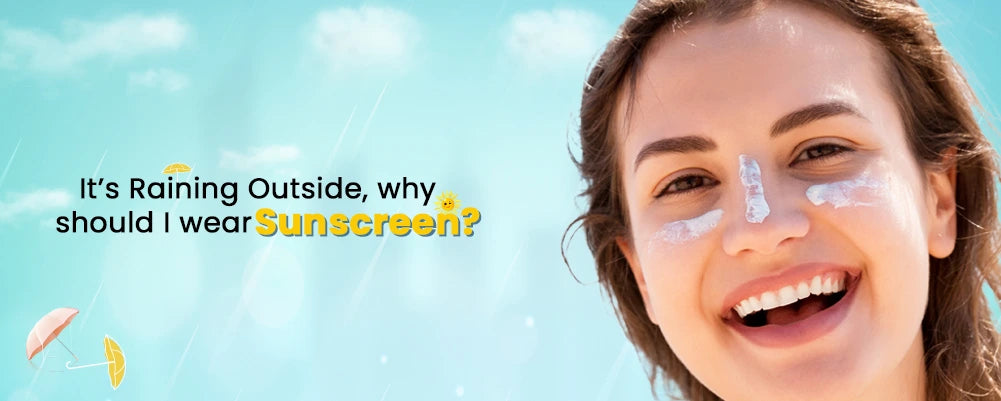 It's raining outside, why should I wear Sunscreen?