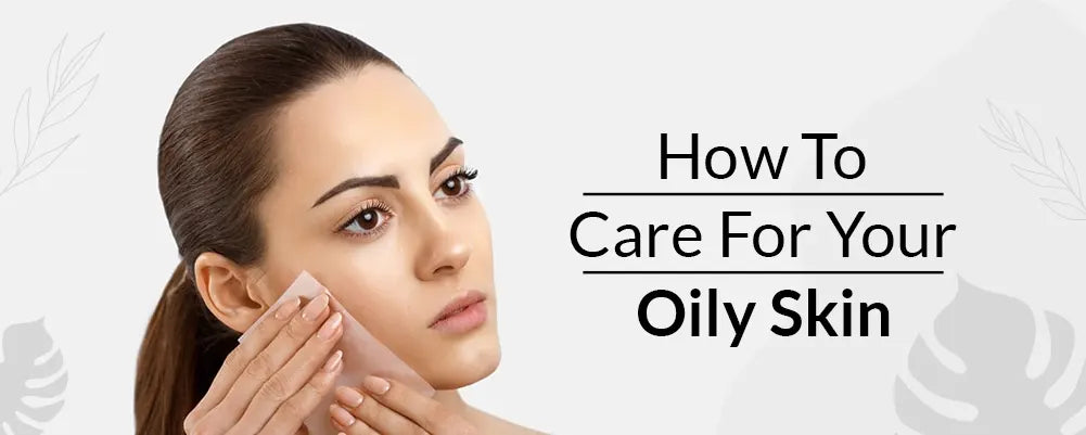 How to care for your oily skin